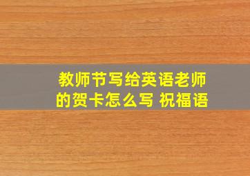 教师节写给英语老师的贺卡怎么写 祝福语